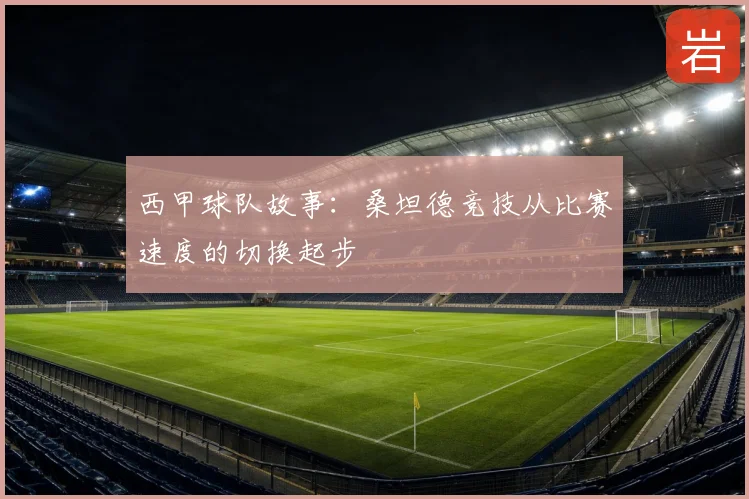 西甲球队故事:桑坦德竞技从比赛速度的切换起步
